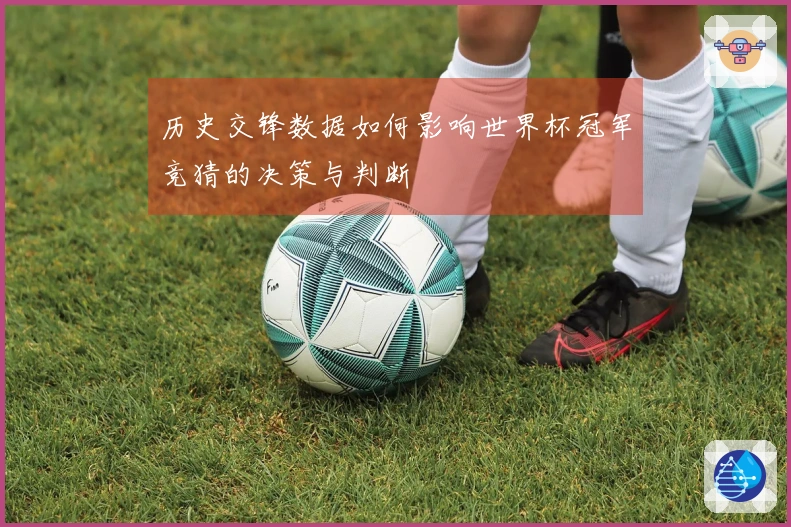 历史交锋数据如何影响世界杯冠军竞猜的决策与判断